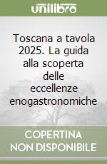 Toscana a tavola 2025. La guida alla scoperta delle eccellenze enogastronomiche libro