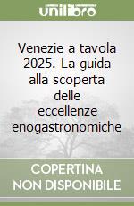 Venezie a tavola 2025. La guida alla scoperta delle eccellenze enogastronomiche libro