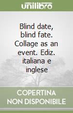 Blind date, blind fate. Collage as an event. Ediz. italiana e inglese libro