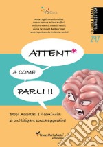 Attent* a come parli. Stop! Ascoltati e ricomincia: si può litigare senza aggredire! libro