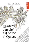 Quattro bambini e il bosco di Quisto. Ediz. illustrata libro