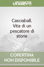 Casciaball. Vita di un pescatore di storie libro