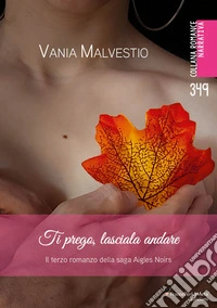 Ti prego, lasciala andare. Il terzo romanzo della saga Aigles Noirs. Con Segnalibro libro