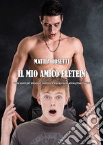 Il mio amico Eletein. Come avere per amico un vampiro e sopravvivere senza grossi traumi libro