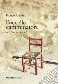 L'uccello camminatore. Per Gianni Celati libro