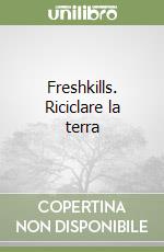 Freshkills. Riciclare la terra libro