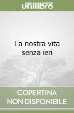 La nostra vita senza ieri libro