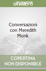 Conversazioni con Meredith Monk libro