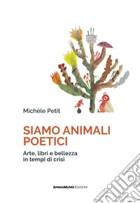 Siamo animali poetici. Arte, libri e bellezza in tempi di crisi libro