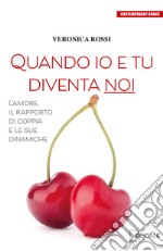 Quando io e tu diventa noi. L'amore, il rapporto di coppia e le sue dinamiche libro