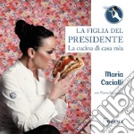 La figlia del Presidente. La cucina di casa mia libro