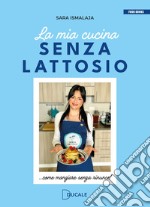 La mia cucina senza lattosio. Come mangiare senza rinunce! libro