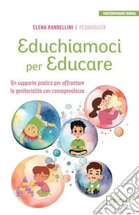 Educhiamoci per educare. Un supporto pratico per affrontare la genitorialità con consapevolezza libro