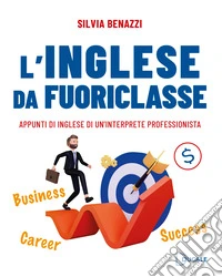 L'inglese da fuoriclasse. Appunti di inglese di un'interprete professionista libro
