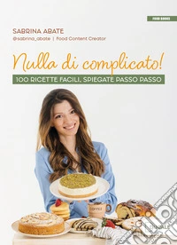 Nulla di complicato! 100 ricette facili, spiegate passo passo libro