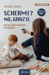 Schermi? No, grazie. Piccola guida educativa per genitori libro