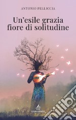 Un'esile grazia fiore di solitudine libro