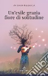 Un'esile grazia fiore di solitudine libro