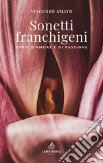 Sonetti franchigeni. Versi d'amore e di passione libro