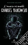 L'anno in cui conobbi Charles Bukowski libro