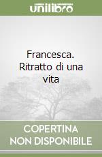 Francesca. Ritratto di una vita