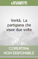Verità. La partigiana che visse due volte libro
