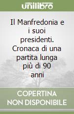 Il Manfredonia e i suoi presidenti. Cronaca di una partita lunga più di 90 anni libro