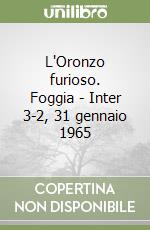 L'Oronzo furioso. Foggia - Inter 3-2, 31 gennaio 1965 libro
