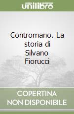 Contromano. La storia di Silvano Fiorucci libro