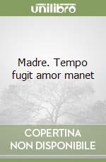 Madre. Tempo fugit amor manet