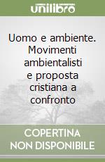 Uomo e ambiente. Movimenti ambientalisti e proposta cristiana a confronto libro