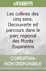 Les collines des cinq sens. Decouverte ed parcours dans le parc regional des Monts Euganeens libro