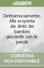 Dirittiamociamente. Alla scoperta dei diritti dei bambini giocando con le parole libro