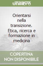 Orientarsi nella transizione. Etica, ricerca e formazione in medicina libro