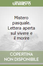 Mistero pasquale. Lettera aperta sul vivere e il morire libro