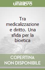 Tra medicalizzazione e diritto. Una sfida per la bioetica libro
