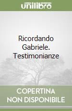 Ricordando Gabriele. Testimonianze