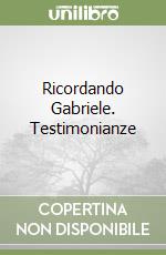 Ricordando Gabriele. Testimonianze libro