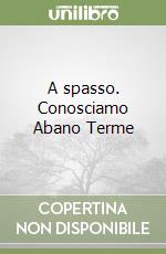 A spasso. Conosciamo Abano Terme libro