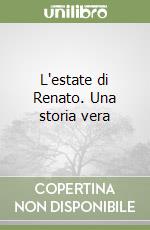 L'estate di Renato. Una storia vera libro