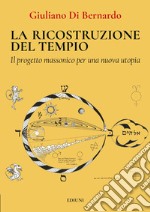 La ricostruzione del tempio. Il progetto massonico per una nuova utopia libro