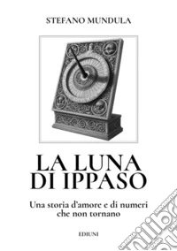 La luna di Ippaso. Una storia d'amore e di numeri che non tornano libro