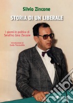 Storia di un liberale. I giorni in politica di Serafino Gino Zincone