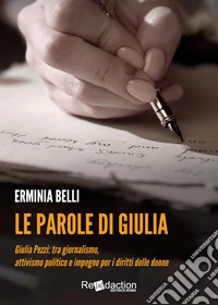 Le parole di Giulia. Giulia Pezzi: tra giornalismo, attivismo politico e impegno per i diritti delle donne libro