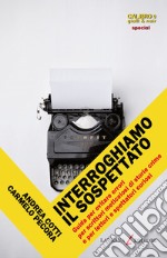 Interroghiamo il sospettato. Guida per evitare errori per scrittori meticolosi di storie crime e per lettori e spettatori curiosi libro