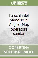 La scala del paradiso di Angelo Maj, operatore sanitari libro