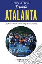 Trionfo Atalanta. La vittoria dell'Europa League in 13 mosse libro