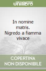 In nomine matris. Nigredo a fiamma vivace libro