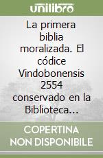 La primera biblia moralizada. El códice Vindobonensis 2554 conservado en la Biblioteca nacional de Austria libro