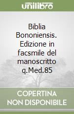 Biblia Bononiensis. Edizione in facsmile del manoscritto q.Med.85 libro